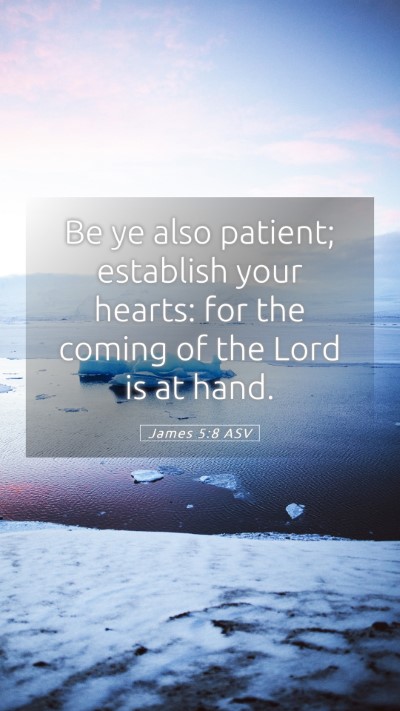 Picture 05 - James 5:8 ASV Mobile Phone Wallpaper - Be ye also patient; establish your hearts: for - Mobile Bible Verse Wallpaper