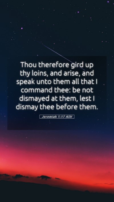 Picture 05 - Jeremiah 1:17 ASV Mobile Phone Wallpaper - Thou therefore gird up thy loins, and arise, and - Mobile Bible Verse Wallpaper
