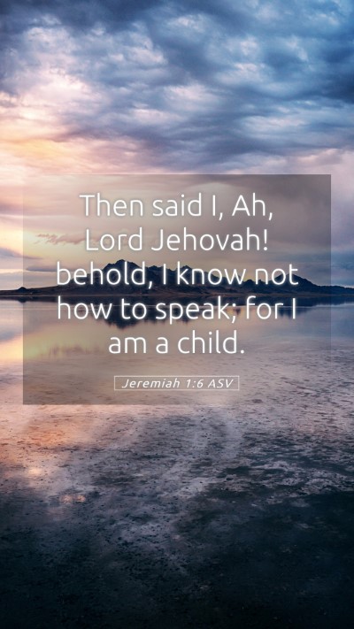 Picture 05 - Jeremiah 1:6 ASV Mobile Phone Wallpaper - Then said I, Ah, Lord Jehovah! behold, I know not - Mobile Bible Verse Wallpaper
