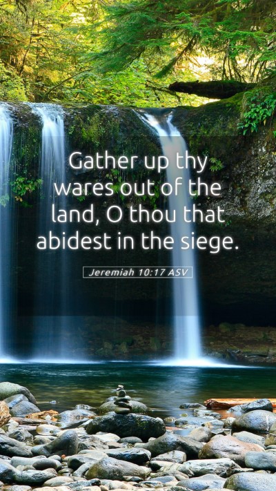 Picture 05 - Jeremiah 10:17 ASV Mobile Phone Wallpaper - Gather up thy wares out of the land, O thou that - Mobile Bible Verse Wallpaper