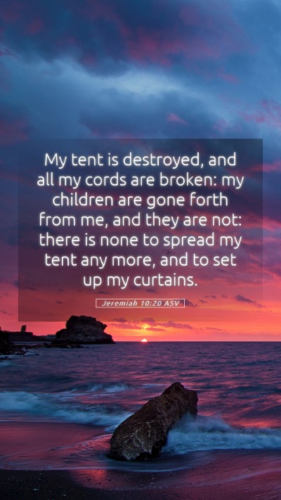 Picture 05 - Jeremiah 10:20 ASV Mobile Phone Wallpaper - My tent is destroyed, and all my cords are - Mobile Bible Verse Wallpaper