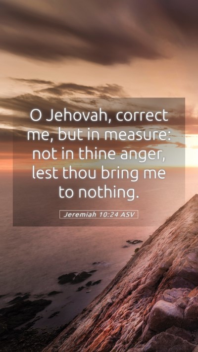 Picture 05 - Jeremiah 10:24 ASV Mobile Phone Wallpaper - O Jehovah, correct me, but in measure: not in - Mobile Bible Verse Wallpaper
