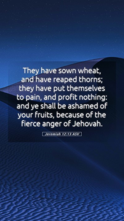 Picture 05 - Jeremiah 12:13 ASV Mobile Phone Wallpaper - They have sown wheat, and have reaped thorns; - Mobile Bible Verse Wallpaper