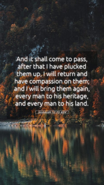 Picture 05 - Jeremiah 12:15 ASV Mobile Phone Wallpaper - And it shall come to pass, after that I have - Mobile Bible Verse Wallpaper