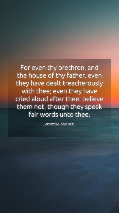 Picture 05 - Jeremiah 12:6 ASV Mobile Phone Wallpaper - For even thy brethren, and the house of thy - Mobile Bible Verse Wallpaper