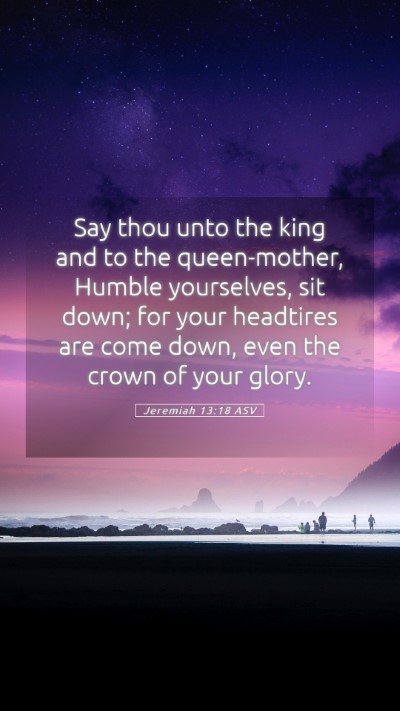 Picture 05 - Jeremiah 13:18 ASV Mobile Phone Wallpaper - Say thou unto the king and to the queen-mother, - Mobile Bible Verse Wallpaper