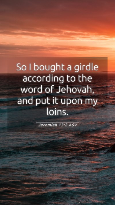 Picture 05 - Jeremiah 13:2 ASV Mobile Phone Wallpaper - So I bought a girdle according to the word of - Mobile Bible Verse Wallpaper