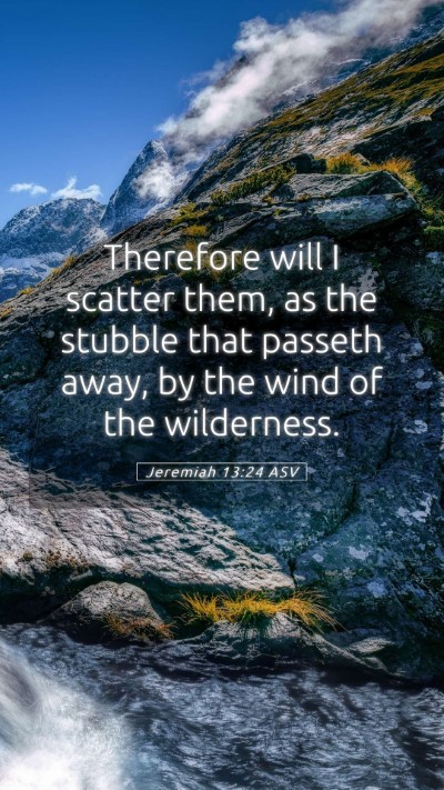 Picture 05 - Jeremiah 13:24 ASV Mobile Phone Wallpaper - Therefore will I scatter them, as the stubble - Mobile Bible Verse Wallpaper
