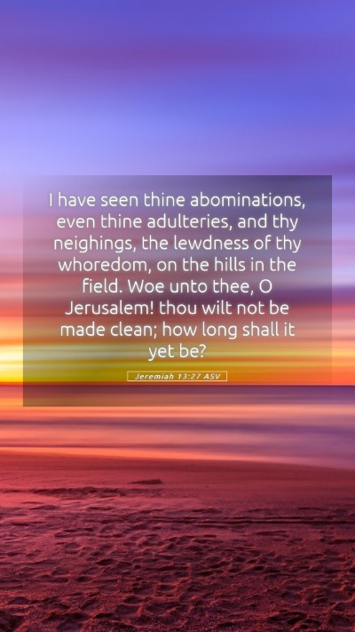 Picture 05 - Jeremiah 13:27 ASV Mobile Phone Wallpaper - I have seen thine abominations, even thine - Mobile Bible Verse Wallpaper