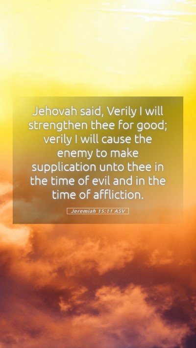 Picture 05 - Jeremiah 15:11 ASV Mobile Phone Wallpaper - Jehovah said, Verily I will strengthen thee for - Mobile Bible Verse Wallpaper