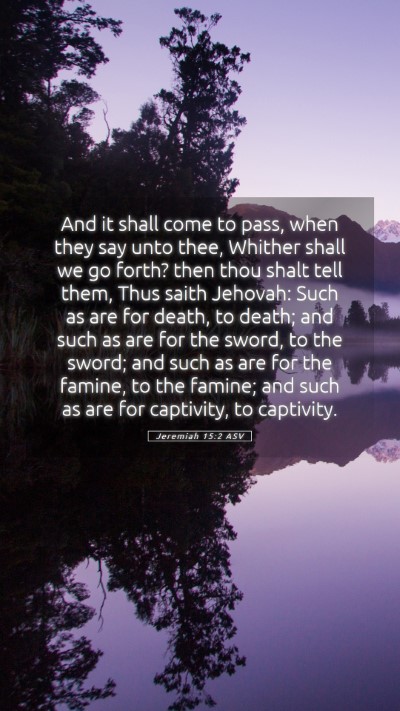 Picture 05 - Jeremiah 15:2 ASV Mobile Phone Wallpaper - And it shall come to pass, when they say unto - Mobile Bible Verse Wallpaper