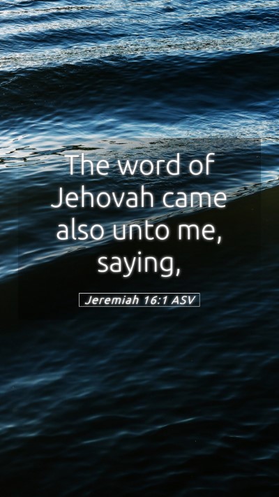 Picture 05 - Jeremiah 16:1 ASV Mobile Phone Wallpaper - The word of Jehovah came also unto me, - Mobile Bible Verse Wallpaper