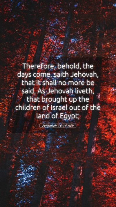 Picture 05 - Jeremiah 16:14 ASV Mobile Phone Wallpaper - Therefore, behold, the days come, saith Jehovah, - Mobile Bible Verse Wallpaper