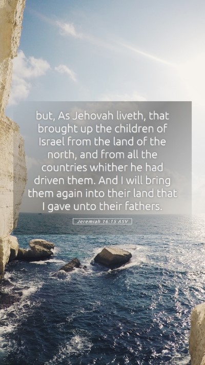 Picture 05 - Jeremiah 16:15 ASV Mobile Phone Wallpaper - but, As Jehovah liveth, that brought up the - Mobile Bible Verse Wallpaper