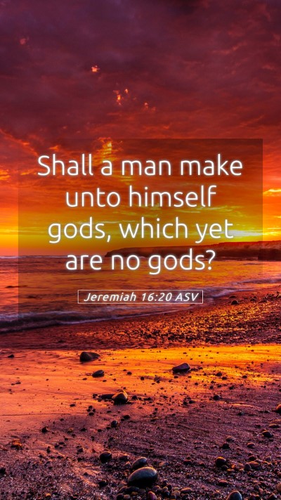 Picture 05 - Jeremiah 16:20 ASV Mobile Phone Wallpaper - Shall a man make unto himself gods, which yet are - Mobile Bible Verse Wallpaper