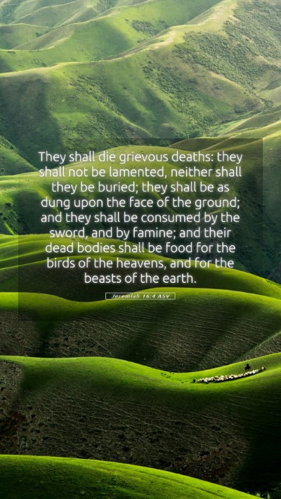 Picture 05 - Jeremiah 16:4 ASV Mobile Phone Wallpaper - They shall die grievous deaths: they shall not be - Mobile Bible Verse Wallpaper