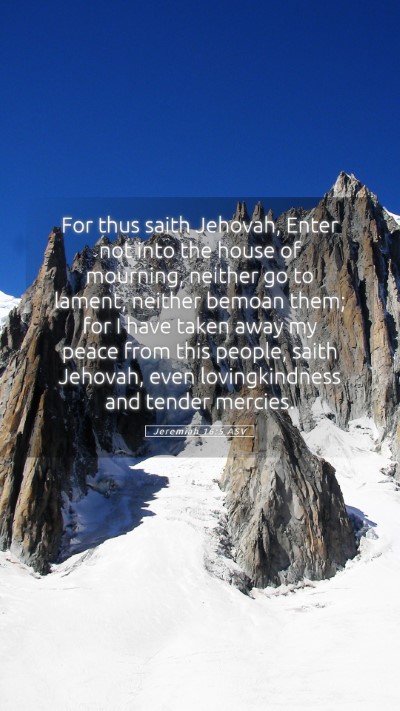 Picture 05 - Jeremiah 16:5 ASV Mobile Phone Wallpaper - For thus saith Jehovah, Enter not into the house - Mobile Bible Verse Wallpaper