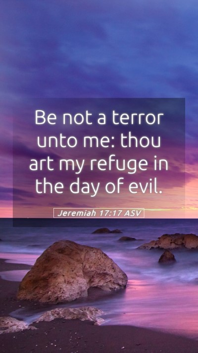 Picture 05 - Jeremiah 17:17 ASV Mobile Phone Wallpaper - Be not a terror unto me: thou art my refuge in - Mobile Bible Verse Wallpaper