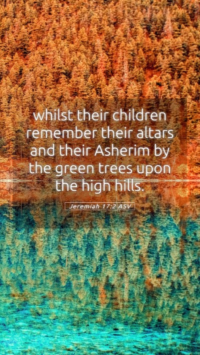 Picture 05 - Jeremiah 17:2 ASV Mobile Phone Wallpaper - whilst their children remember their altars and - Mobile Bible Verse Wallpaper