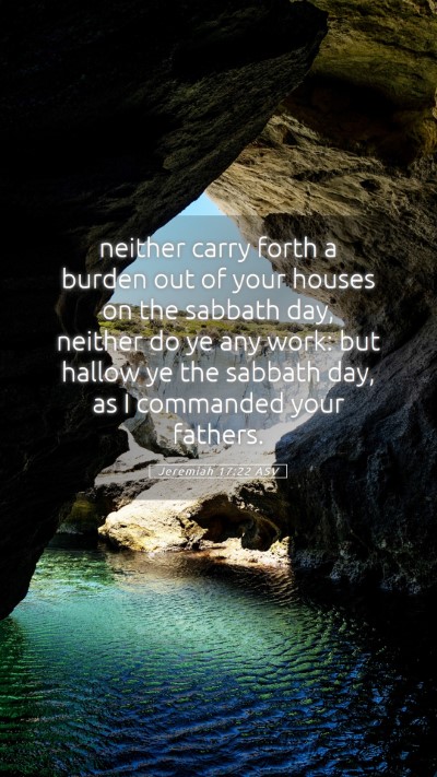 Picture 05 - Jeremiah 17:22 ASV Mobile Phone Wallpaper - neither carry forth a burden out of your houses - Mobile Bible Verse Wallpaper