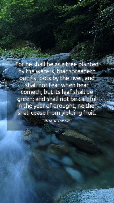 Picture 05 - Jeremiah 17:8 ASV Mobile Phone Wallpaper - For he shall be as a tree planted by the waters, - Mobile Bible Verse Wallpaper