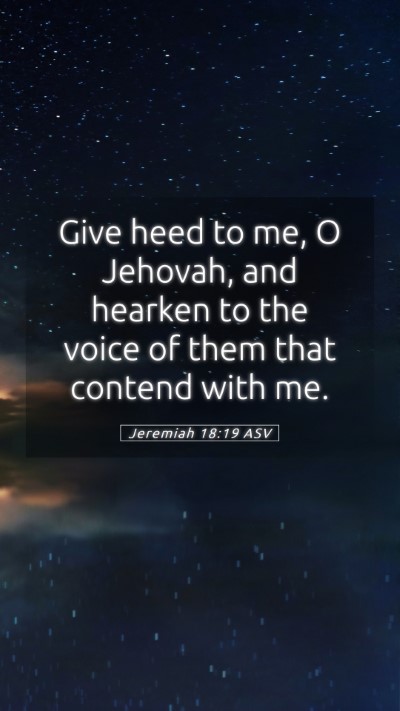 Picture 05 - Jeremiah 18:19 ASV Mobile Phone Wallpaper - Give heed to me, O Jehovah, and hearken to the - Mobile Bible Verse Wallpaper