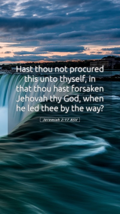 Picture 05 - Jeremiah 2:17 ASV Mobile Phone Wallpaper - Hast thou not procured this unto thyself, in that - Mobile Bible Verse Wallpaper