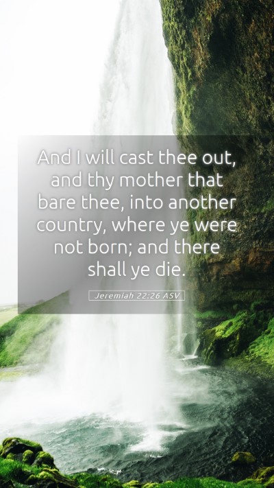 Picture 05 - Jeremiah 22:26 ASV Mobile Phone Wallpaper - And I will cast thee out, and thy mother that - Mobile Bible Verse Wallpaper