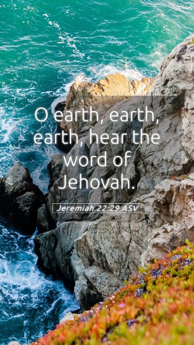 Picture 05 - Jeremiah 22:29 ASV Mobile Phone Wallpaper - O earth, earth, earth, hear the word of - Mobile Bible Verse Wallpaper