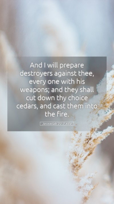 Picture 05 - Jeremiah 22:7 ASV Mobile Phone Wallpaper - And I will prepare destroyers against thee, every - Mobile Bible Verse Wallpaper