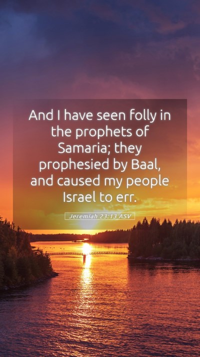 Picture 05 - Jeremiah 23:13 ASV Mobile Phone Wallpaper - And I have seen folly in the prophets of Samaria; - Mobile Bible Verse Wallpaper