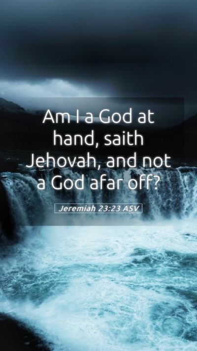 Picture 05 - Jeremiah 23:23 ASV Mobile Phone Wallpaper - Am I a God at hand, saith Jehovah, and not a God - Mobile Bible Verse Wallpaper