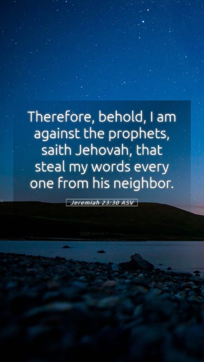 Picture 05 - Jeremiah 23:30 ASV Mobile Phone Wallpaper - Therefore, behold, I am against the prophets, - Mobile Bible Verse Wallpaper