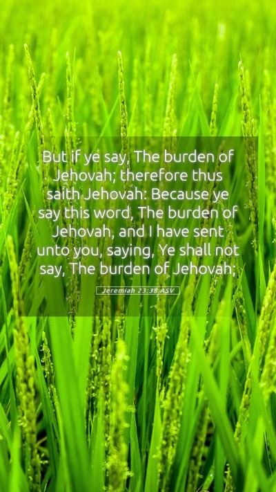 Picture 05 - Jeremiah 23:38 ASV Mobile Phone Wallpaper - But if ye say, The burden of Jehovah; therefore - Mobile Bible Verse Wallpaper