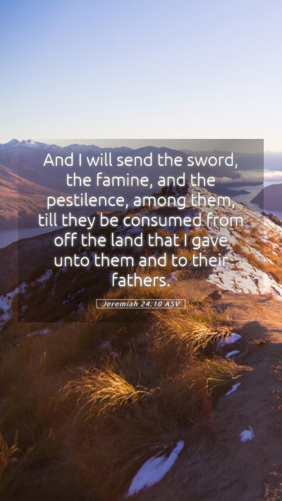 Picture 05 - Jeremiah 24:10 ASV Mobile Phone Wallpaper - And I will send the sword, the famine, and the - Mobile Bible Verse Wallpaper