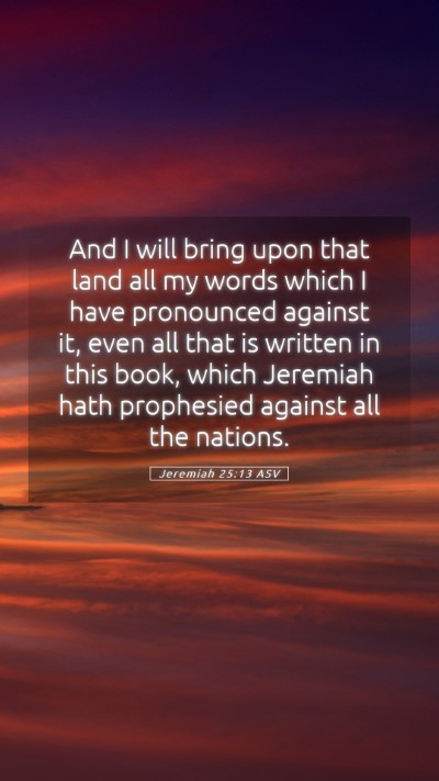 Picture 05 - Jeremiah 25:13 ASV Mobile Phone Wallpaper - And I will bring upon that land all my words - Mobile Bible Verse Wallpaper