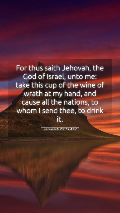 Picture 05 - Jeremiah 25:15 ASV Mobile Phone Wallpaper - For thus saith Jehovah, the God of Israel, unto - Mobile Bible Verse Wallpaper