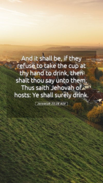 Picture 05 - Jeremiah 25:28 ASV Mobile Phone Wallpaper - And it shall be, if they refuse to take the cup - Mobile Bible Verse Wallpaper