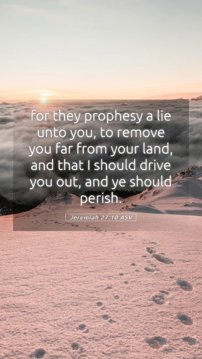 Picture 05 - Jeremiah 27:10 ASV Mobile Phone Wallpaper - for they prophesy a lie unto you, to remove you - Mobile Bible Verse Wallpaper
