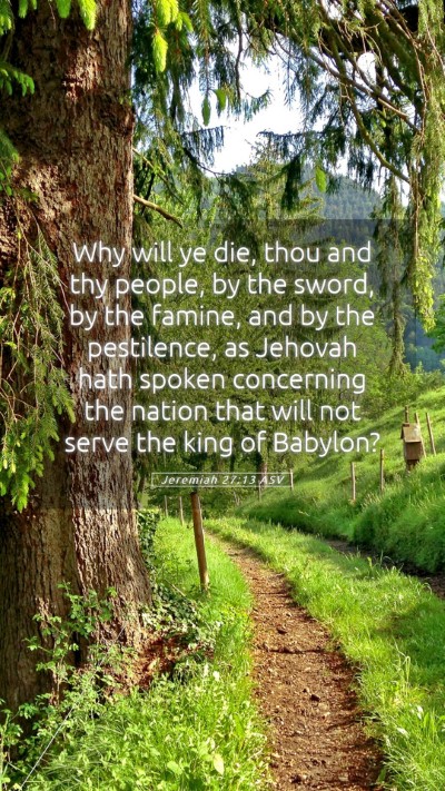 Picture 05 - Jeremiah 27:13 ASV Mobile Phone Wallpaper - Why will ye die, thou and thy people, by the - Mobile Bible Verse Wallpaper