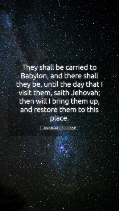 Picture 05 - Jeremiah 27:22 ASV Mobile Phone Wallpaper - They shall be carried to Babylon, and there shall - Mobile Bible Verse Wallpaper