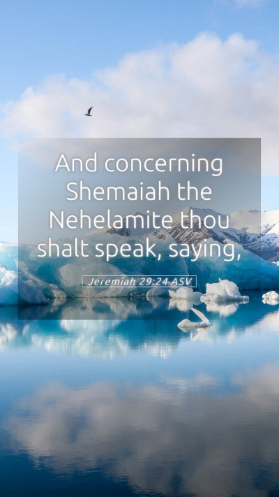 Picture 05 - Jeremiah 29:24 ASV Mobile Phone Wallpaper - And concerning Shemaiah the Nehelamite thou shalt - Mobile Bible Verse Wallpaper