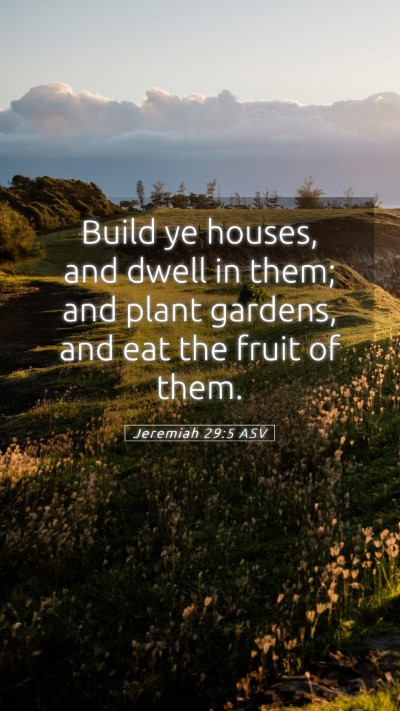 Picture 05 - Jeremiah 29:5 ASV Mobile Phone Wallpaper - Build ye houses, and dwell in them; and plant - Mobile Bible Verse Wallpaper