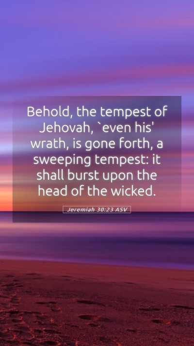 Picture 05 - Jeremiah 30:23 ASV Mobile Phone Wallpaper - Behold, the tempest of Jehovah, `even his' wrath, - Mobile Bible Verse Wallpaper