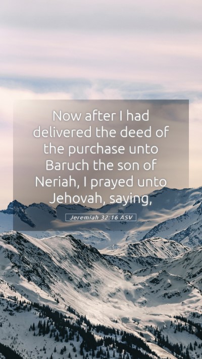 Picture 05 - Jeremiah 32:16 ASV Mobile Phone Wallpaper - Now after I had delivered the deed of the - Mobile Bible Verse Wallpaper