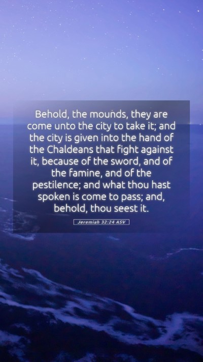 Picture 05 - Jeremiah 32:24 ASV Mobile Phone Wallpaper - Behold, the mounds, they are come unto the city - Mobile Bible Verse Wallpaper