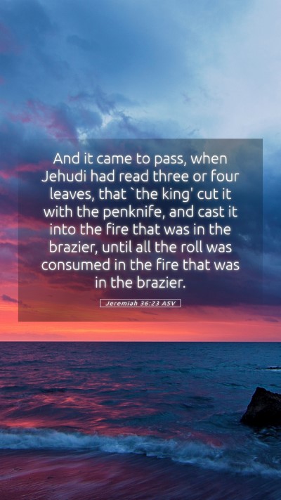 Picture 05 - Jeremiah 36:23 ASV Mobile Phone Wallpaper - And it came to pass, when Jehudi had read three - Mobile Bible Verse Wallpaper