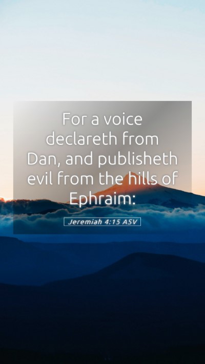 Picture 05 - Jeremiah 4:15 ASV Mobile Phone Wallpaper - For a voice declareth from Dan, and publisheth - Mobile Bible Verse Wallpaper