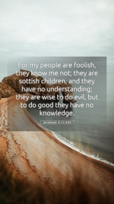 Picture 05 - Jeremiah 4:22 ASV Mobile Phone Wallpaper - For my people are foolish, they know me not; they - Mobile Bible Verse Wallpaper