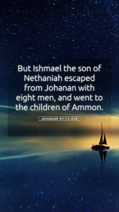 Picture 05 - Jeremiah 41:15 ASV Mobile Phone Wallpaper - But Ishmael the son of Nethaniah escaped from - Mobile Bible Verse Wallpaper